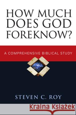 How Much Does God Foreknow?: a Comprehensive Biblical Study Steven C Roy 9780830827596 InterVarsity Press