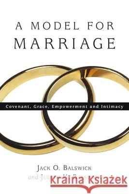 A Model for Marriage: Covenant, Grace, Empowerment and Intimacy Jack O. Balswick Judith K. Balswick 9780830827602 IVP Academic