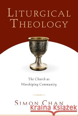 Liturgical Theology – The Church as Worshiping Community Simon Chan 9780830827633