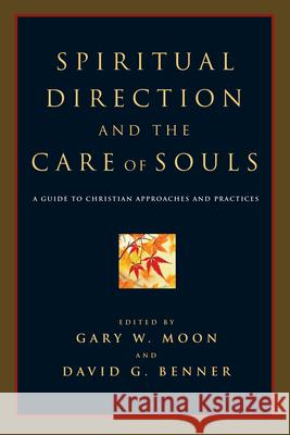 Spiritual Direction and the Care of Souls: A Guide to Christian Approaches and Practices Moon, Gary W. 9780830827770 InterVarsity Press