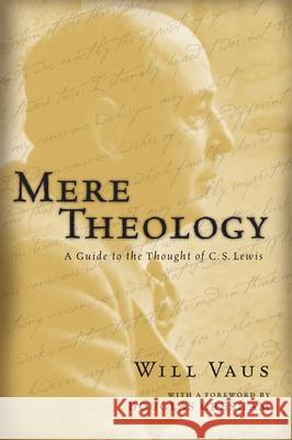 Mere Theology: A Guide to the Thought of C.S. Lewis Will Vaus 9780830827824 InterVarsity Press