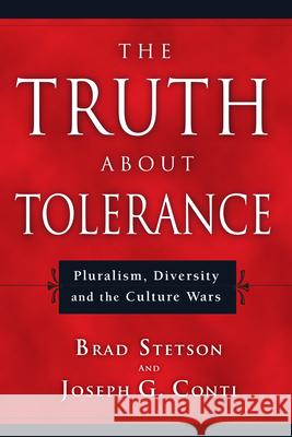 The Truth About Tolerance: Pluralism, Diversity and the Culture Wars Brad Stetson, Joseph G. Conti 9780830827879 InterVarsity Press