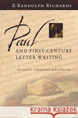 Paul and First-Century Letter Writing: Secretaries, Composition and Collection E. Randolph Richards 9780830827886