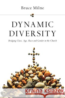 Dynamic Diversity: Bridging Class, Age, Race and Gender in the Church Bruce Milne 9780830828067 IVP Academic