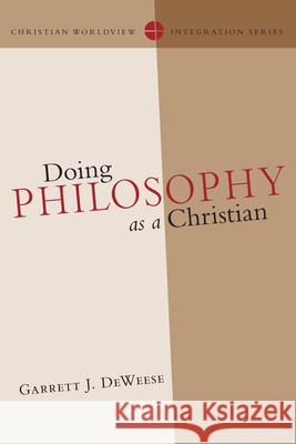 Doing Philosophy as a Christian Garrett J. DeWeese 9780830828111