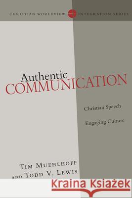 Authentic Communication: Christian Speech Engaging Culture Tim Muehlhoff Todd V. Lewis 9780830828159 IVP Academic