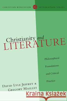 Christianity and Literature – Philosophical Foundations and Critical Practice David Lyle Jeffrey, Gregory Maillet 9780830828173