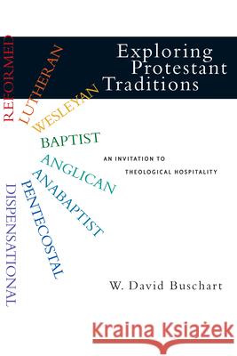 Exploring Protestant Traditions: An Invitation to Theological Hospitality W. David Buschart 9780830828326 InterVarsity Press