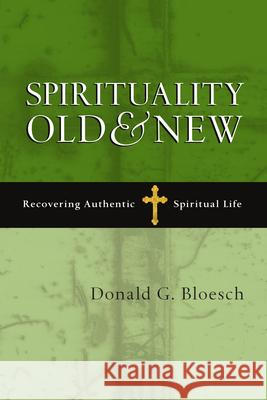 Spirituality Old & New: Recovering Authentic Spiritual Life Donald G Bloesch 9780830828388 InterVarsity Press