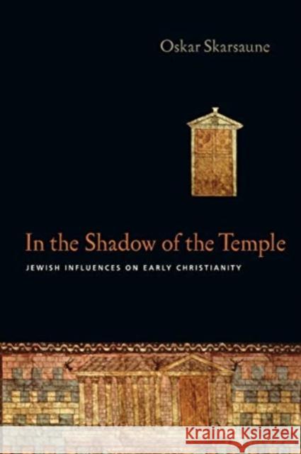 In the Shadow of the Temple: Jewish Influences on Early Christianity Oskar Skarsaune 9780830828449 IVP Academic