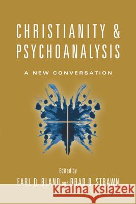 Christianity & Psychoanalysis – A New Conversation Earl D. Bland, Brad D. Strawn 9780830828562 InterVarsity Press
