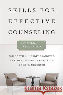 Skills for Effective Counseling – A Faith–Based Integration Elisabeth A. Nesbit Sbanotto, Heather Davediu Gingrich, Fred C. Gingrich 9780830828609