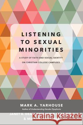 Listening to Sexual Minorities: A Study of Faith and Sexual Identity on Christian College Campuses Mark A. Yarhouse Janet B. Dean Stephen P. Stratton 9780830828623