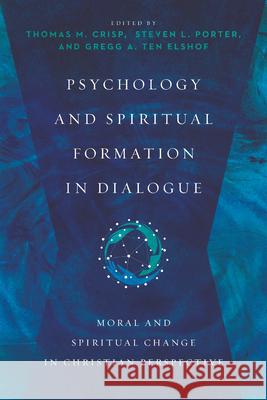 Psychology and Spiritual Formation in Dialogue: Moral and Spiritual Change in Christian Perspective Thomas M. Crisp Steven L. Porter Gregg A. Te 9780830828647 IVP Academic