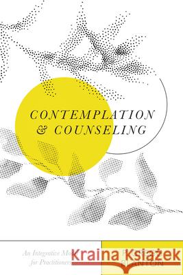 Contemplation and Counseling: An Integrative Model for Practitioners P. Gregg Blanton 9780830828654 IVP Academic