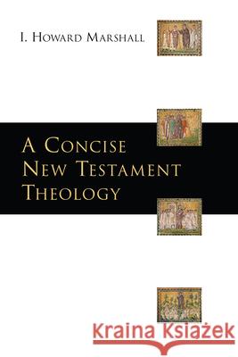 A Concise New Testament Theology Professor I Howard Marshall, PhD 9780830828784 InterVarsity Press