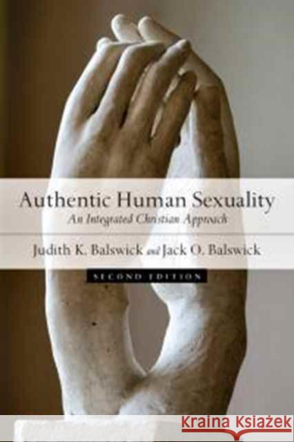 Authentic Human Sexuality - An Integrated Christian Approach Jack O. Balswick 9780830828838 InterVarsity Press
