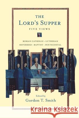 The Lord's Supper: Five Views Jeffrey Gros, John R. Stephenson, Leanne Van Dyk, Roger E. Olson, Veli-Matti Kärkkäinen, Gordon T. Smith 9780830828845