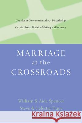 Marriage at the Crossroads: Couples in Conversation about Discipleship, Gender Roles, Decision-Making and Intimacy A-Da Besanon Spencer William David Spencer Steve Tracy 9780830828906 IVP Academic