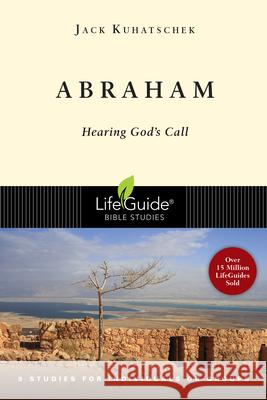 Abraham: Hearing God's Call Jack Kuhatschek 9780830830473 InterVarsity Press