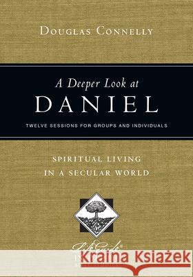 A Deeper Look at Daniel – Spiritual Living in a Secular World Douglas Connelly 9780830831029