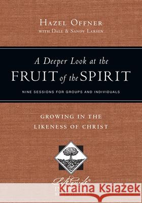 A Deeper Look at the Fruit of the Spirit: Growing in the Likeness of Christ Hazel Offner Dale Larsen Sandy Larsen 9780830831036 IVP Connect