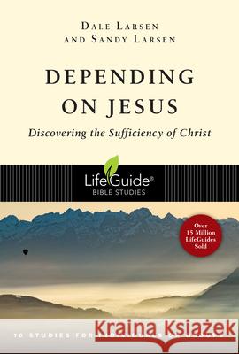 Depending on Jesus: Discovering the Sufficiency of Christ Dale Larsen, Sandy Larsen 9780830831159 InterVarsity Press