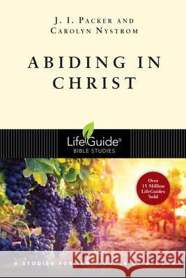 Abiding in Christ: 8 Studies for Individuals or Groups J. I. Packer Carolyn Nystrom 9780830831258 IVP Connect