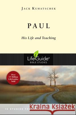 Paul: His Life and Teaching: 10 Studies for Individuals or Groups Jack Kuhatschek 9780830831395 InterVarsity Press