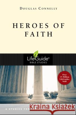 Heroes of Faith: 8 Studies for Individuals or Groups Douglas Connelly 9780830831401