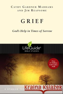 Grief: God's Help in Times of Sorrow James W. Reapsome Cathy Maddams Cathy Gardne 9780830831449 IVP Connect