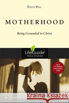 Motherhood: Being Grounded in Christ Patty Pell 9780830831487