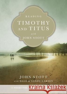 Reading Timothy and Titus with John Stott: 13 Weeks for Individuals or Groups John Stott Dale Larsen Sandy Larsen 9780830831968 IVP Connect
