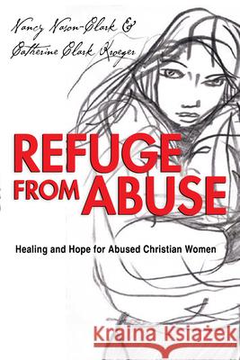 Refuge from Abuse: Healing and Hope for Abused Christian Women Catherine Clark Kroeger Nancy Nason-Clark 9780830832033