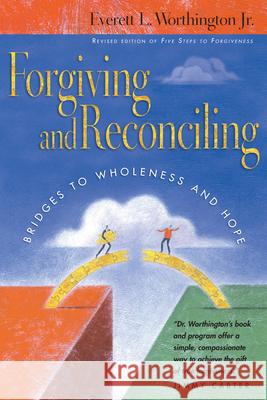 Forgiving and Reconciling – Bridges to Wholeness and Hope Everett L. Worthington Jr. 9780830832446