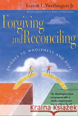 Forgiving and Reconciling: Bridges to Wholeness and Hope Worthington Jr, Everett L. 9780830832446 InterVarsity Press