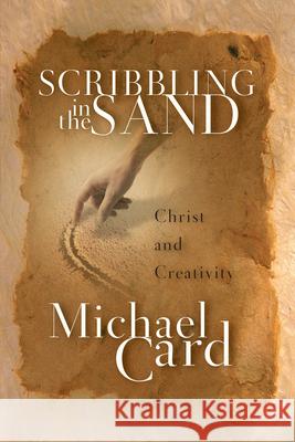 Scribbling in the Sand: Christ and Creativity Michael Card 9780830832545 InterVarsity Press