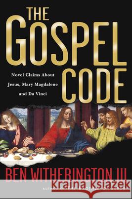 The Gospel Code: Novel Claims about Jesus, Mary Magdalene and Da Vinci Ben, III Witherington 9780830832675 InterVarsity Press