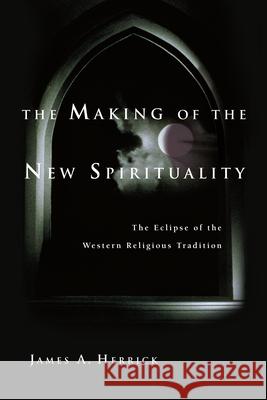 The Making of the New Spirituality: The Eclipse of the Western Religious Tradition Herrick, James a. 9780830832798 InterVarsity Press