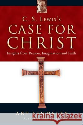 C. S. Lewis`s Case for Christ – Insights from Reason, Imagination and Faith Art Lindsley 9780830832859
