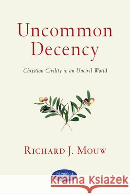 Uncommon Decency: Christian Civility in an Uncivil World Richard J. Mouw 9780830833092