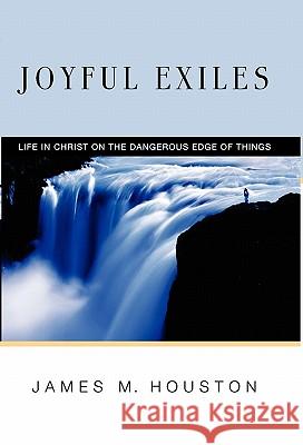 Joyful Exiles: Life in Christ on the Dangerous Edge of Things James M. Houston 9780830833245 InterVarsity Press