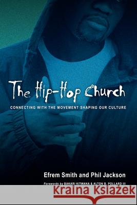 The Hip-Hop Church: Connecting with the Movement Shaping Our Culture Efrem Smith Phil Jackson Bakari Kitwana 9780830833290