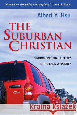 The Suburban Christian: Finding Spiritual Vitality in the Land of Plenty Albert Y. Hsu 9780830833344 InterVarsity Press