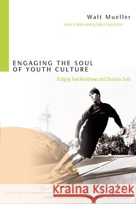 Engaging the Soul of Youth Culture: Bridging Teen Worldviews and Christian Truth Walt Mueller 9780830833375 InterVarsity Press