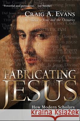 Fabricating Jesus: How Modern Scholars Distort the Gospels Craig A. Evans 9780830833559 IVP Books