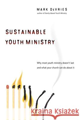 Sustainable Youth Ministry: Why Most Youth Ministry Doesn't Last and What Your Church Can Do about It DeVries, Mark 9780830833610