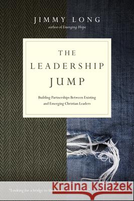 The Leadership Jump: Building Partnerships Between Existing and Emerging Christian Leaders Jimmy Long 9780830833641 IVP Books