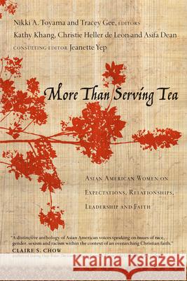 More Than Serving Tea: Asian American Women on Expectations, Relationships, Leadership and Faith Kathy Khang Christie Heller D Nikki A. Toyama 9780830833719 IVP Books
