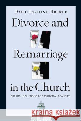 Divorce and Remarriage in the Church: Biblical Solutions for Pastoral Realities David Instone-Brewer 9780830833740 IVP Books
